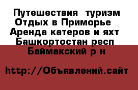 Путешествия, туризм Отдых в Приморье - Аренда катеров и яхт. Башкортостан респ.,Баймакский р-н